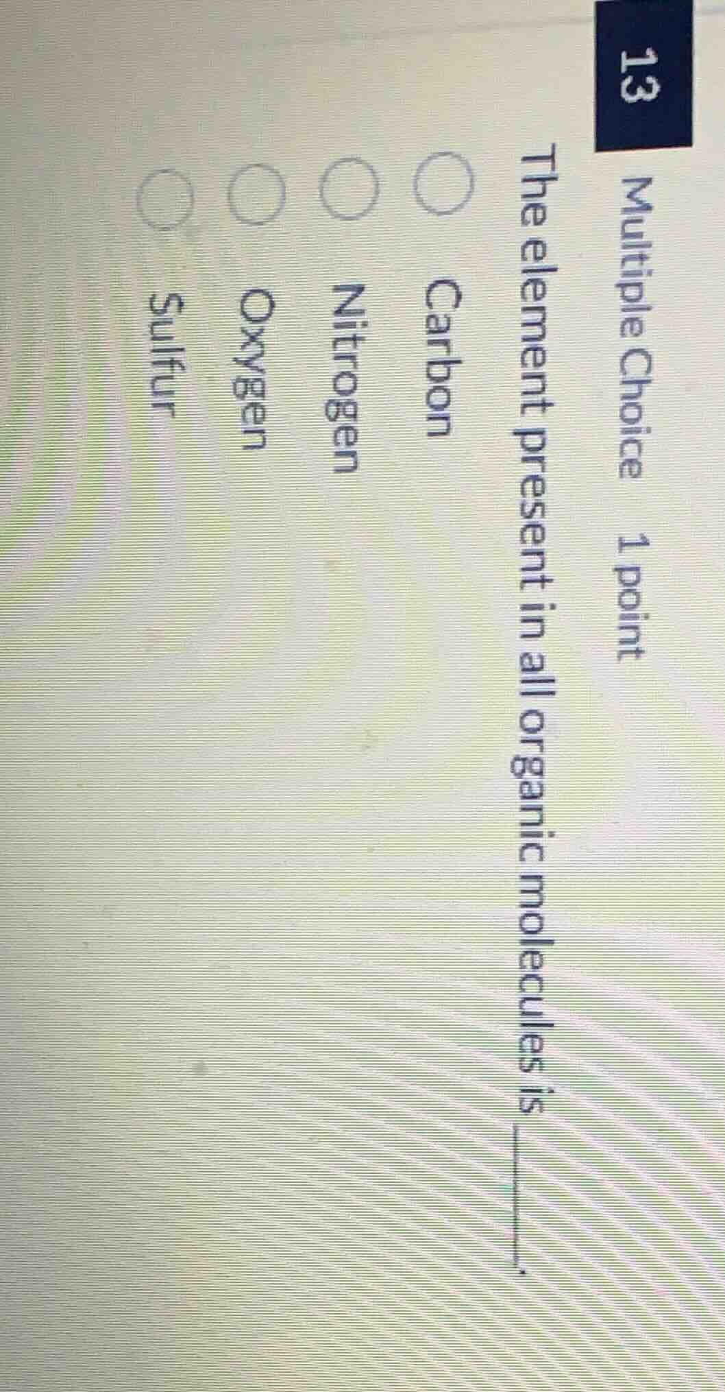 13 multiple choice 1 point the element present in all organic molecules…