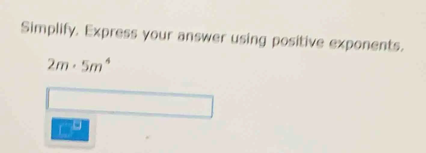 simplify. express your answer using positive exponents.\\(2m\\cdot 5m^{…