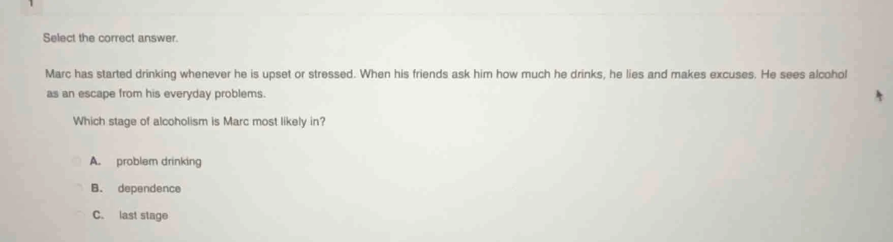 select the correct answer. marc has started drinking whenever he is ups…