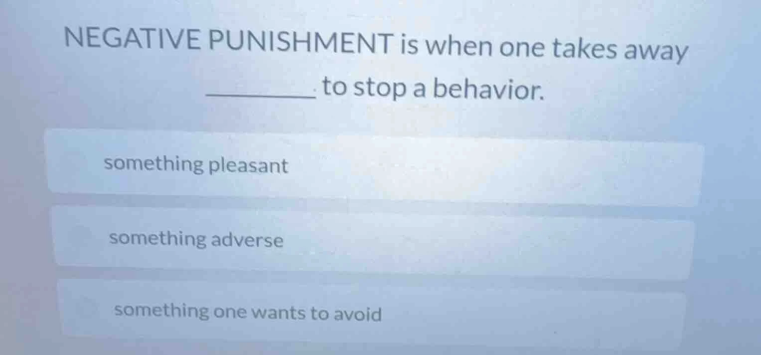 negative punishment is when one takes away ______ to stop a behavior. s…