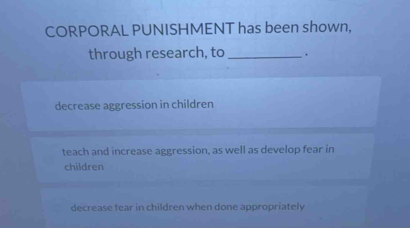 corporal punishment has been shown, through research, to ________. decr…