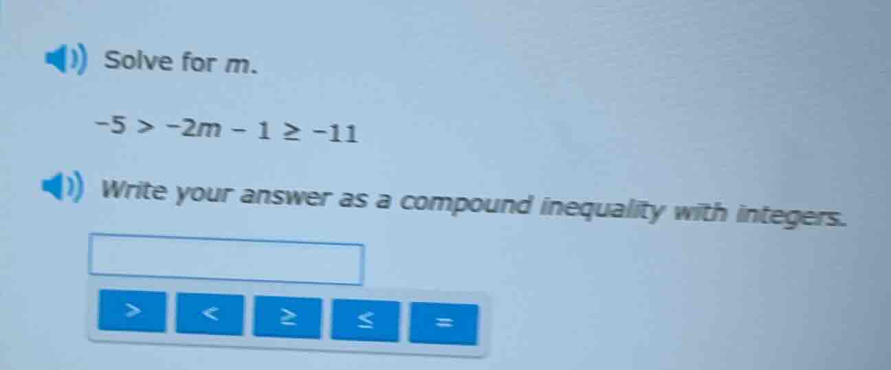 solve for m. -5 > -2m - 1 ≥ -11 write your answer as a compound inequal…