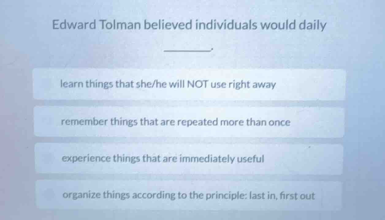 edward tolman believed individuals would daily ______. learn things tha…