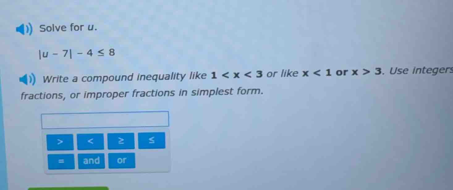 solve for u. |u - 7| - 4 ≤ 8 write a compound inequality like 1 < x < 3…