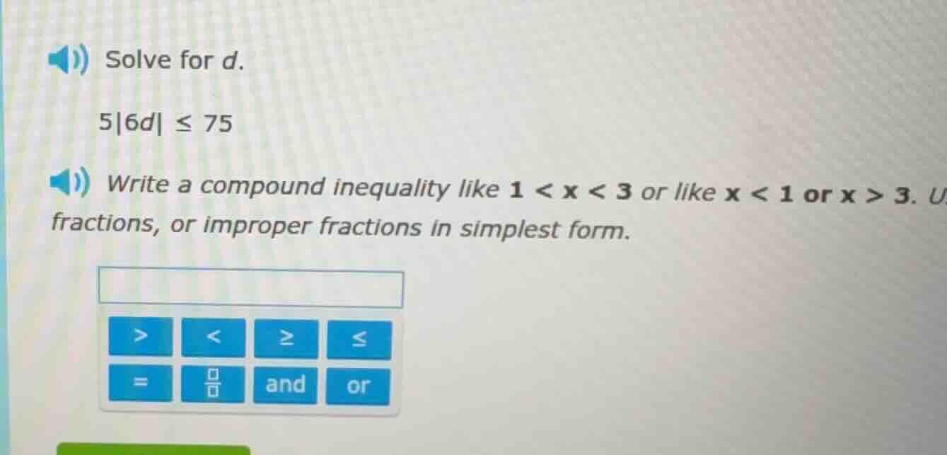 solve for d. 5|6d| ≤ 75 write a compound inequality like 1 < x < 3 or l…