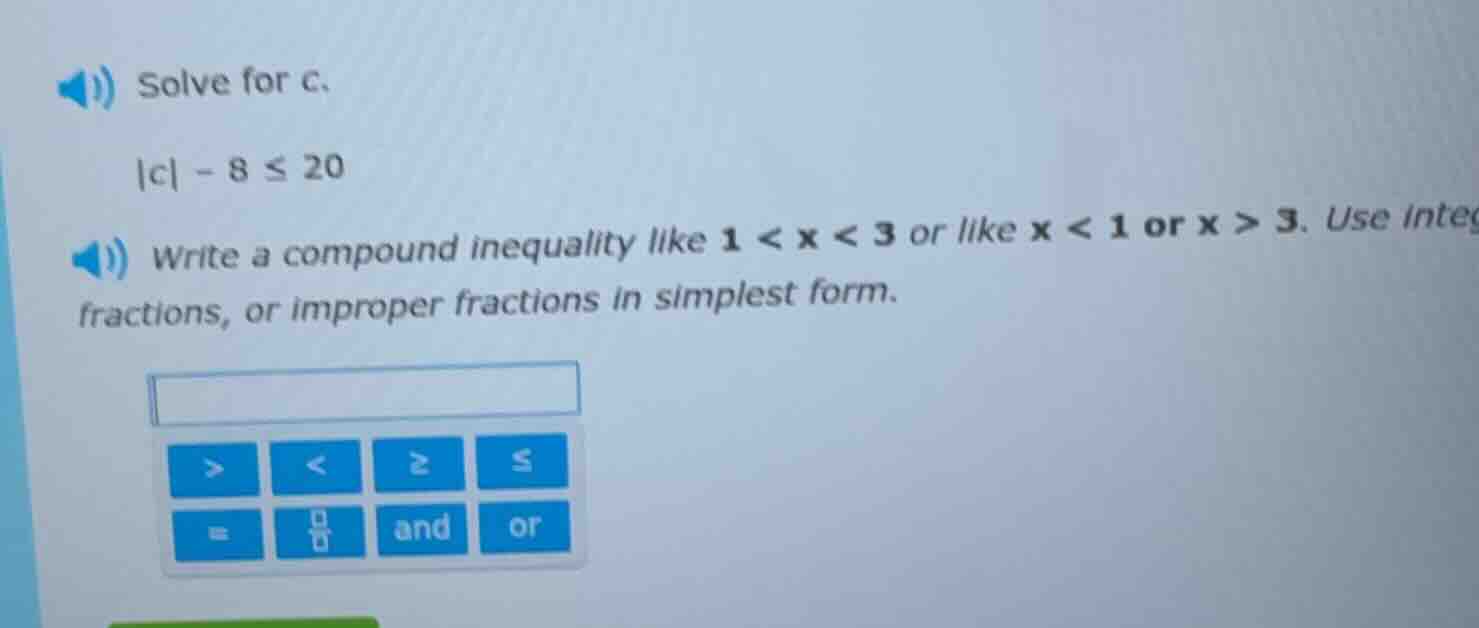 solve for c. |c| - 8 ≤ 20 write a compound inequality like 1 < x < 3 or…