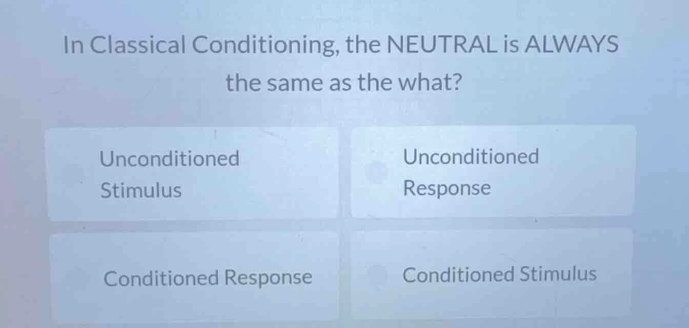 in classical conditioning, the neutral is always the same as the what? …