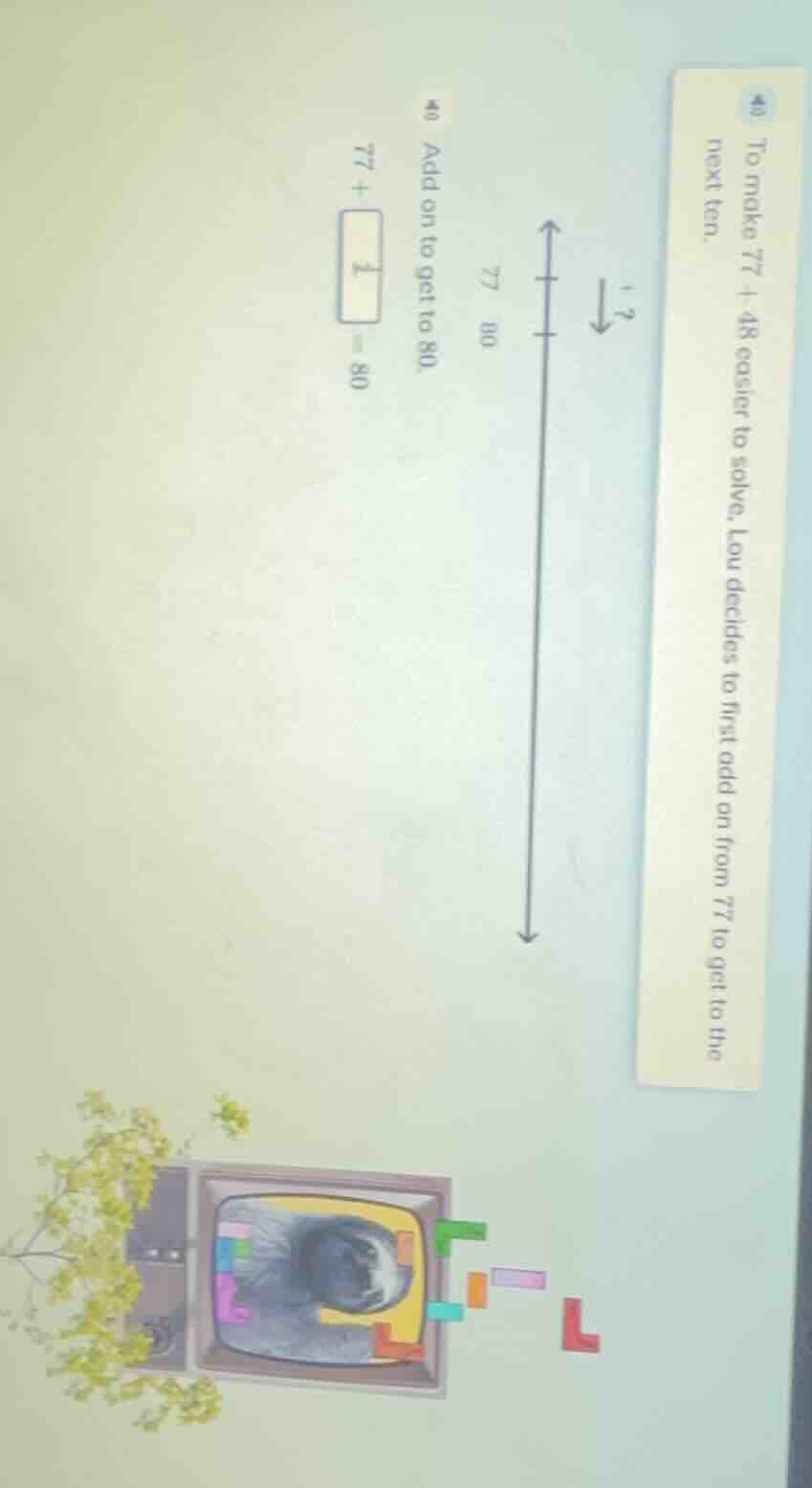 49 to make 77 + 48 easier to solve, lou decides to first add on from 77…