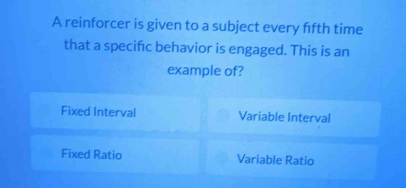 a reinforcer is given to a subject every fifth time that a specific beh…