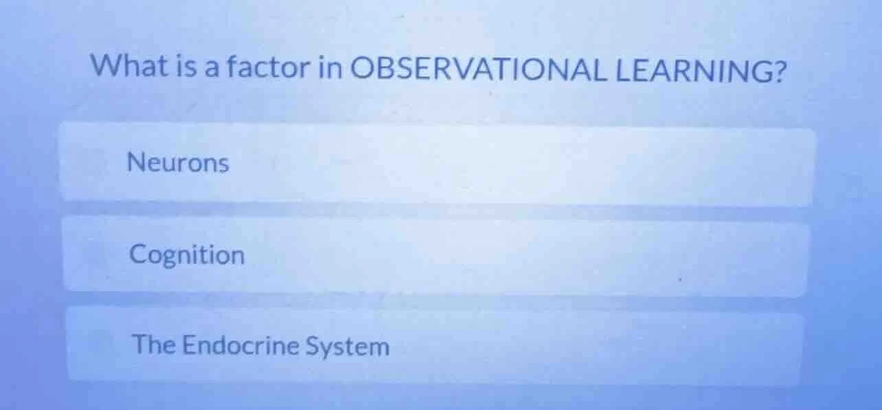 what is a factor in observational learning? neurons cognition the endoc…