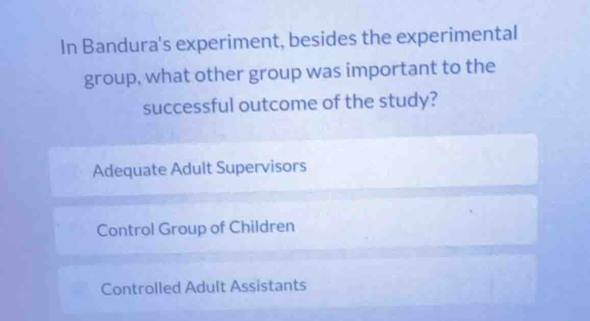in banduras experiment, besides the experimental group, what other grou…