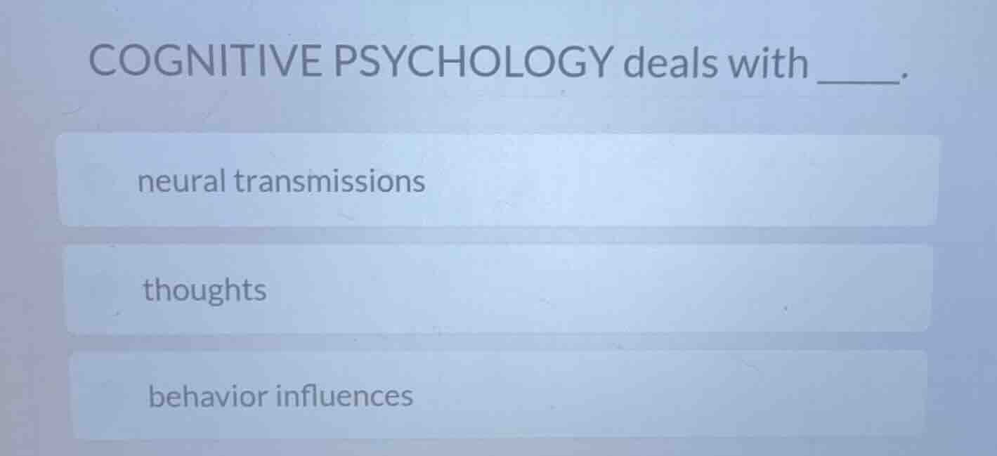 cognitive psychology deals with ______. neural transmissions thoughts b…
