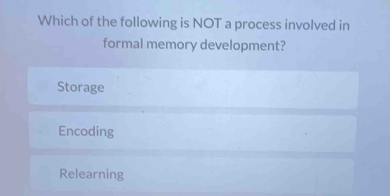 which of the following is not a process involved in formal memory devel…