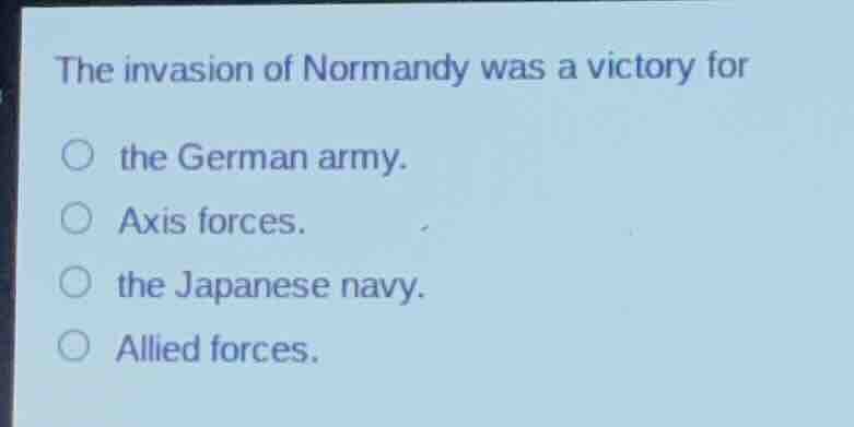 the invasion of normandy was a victory for the german army. axis forces…