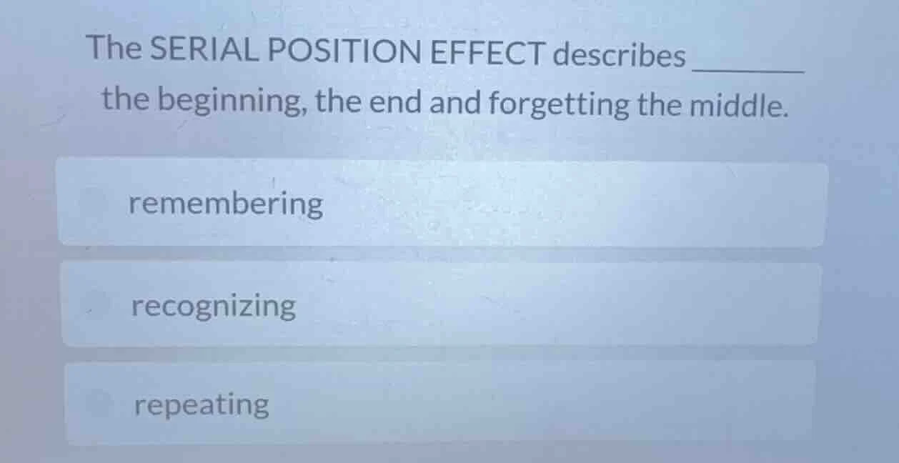 the serial position effect describes ______ the beginning, the end and …