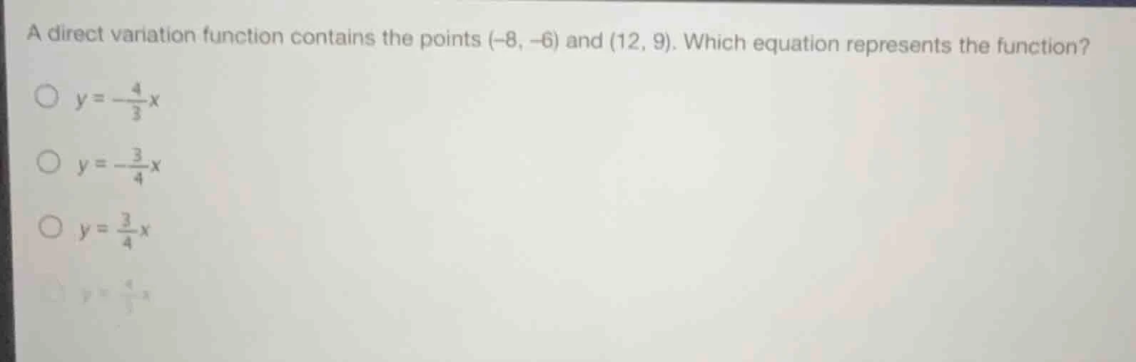 a direct variation function contains the points (-8, -6) and (12, 9). w…