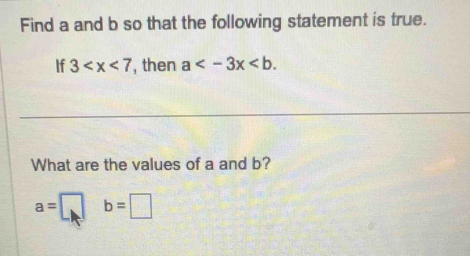 find a and b so that the following statement is true. if 3 < x < 7, the…