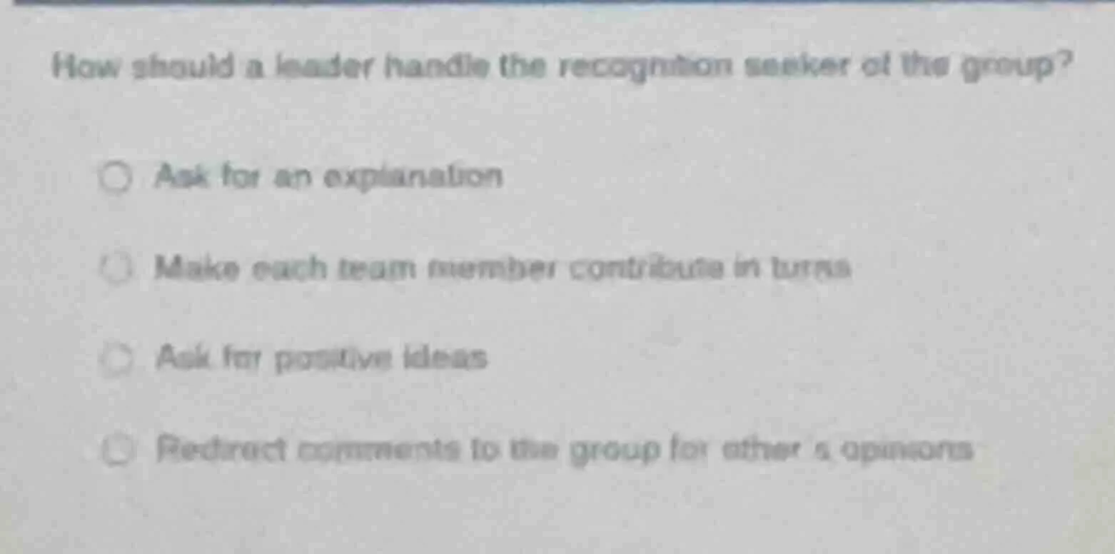 how should a leader handle the recognition seeker of the group? ○ ask f…
