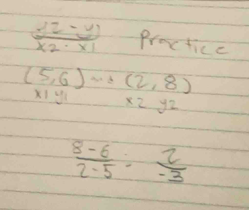 practice (5,6) and (2,8) x1 y1 x2 y2 \\(\\frac{8 - 6}{2 - 5} = \\frac{2…