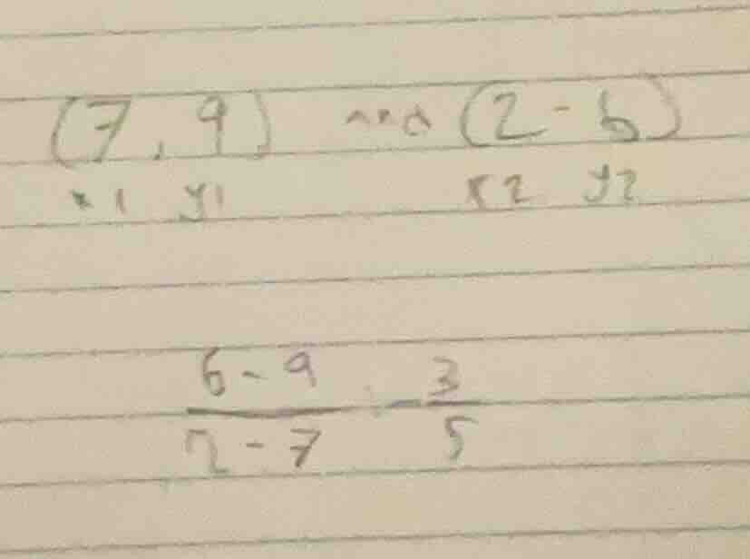 (7, 9) and (2, 6) x1 y1 x2 y2 (6 - 9)/(2 - 7) = 3/5
