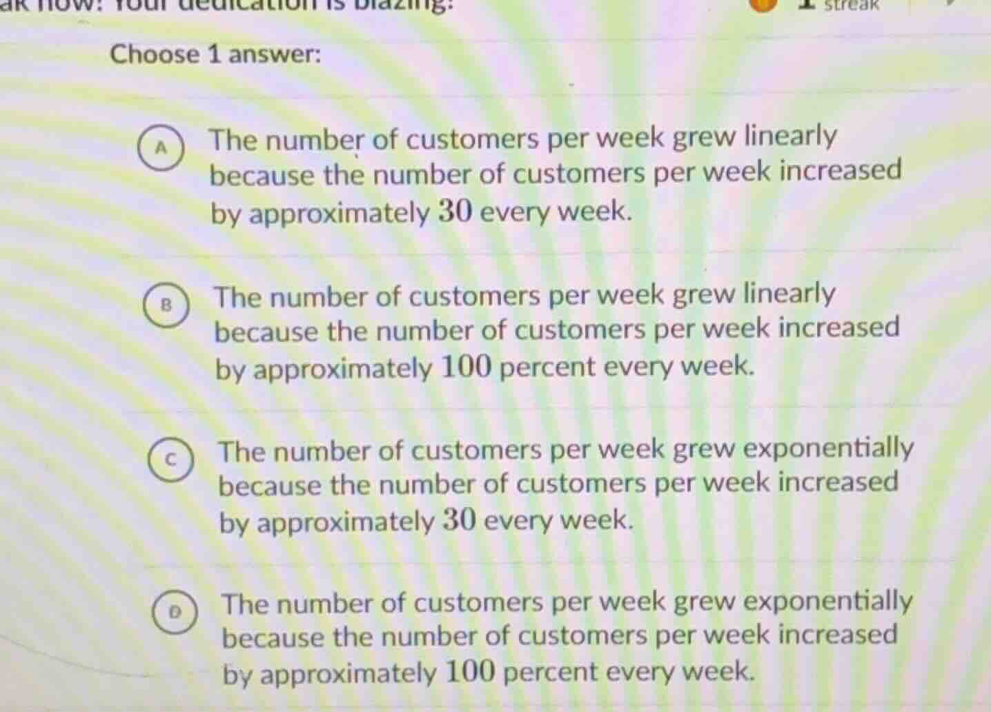 choose 1 answer: a the number of customers per week grew linearly becau…