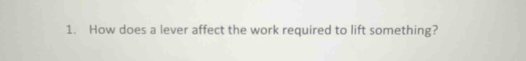 1. how does a lever affect the work required to lift something?