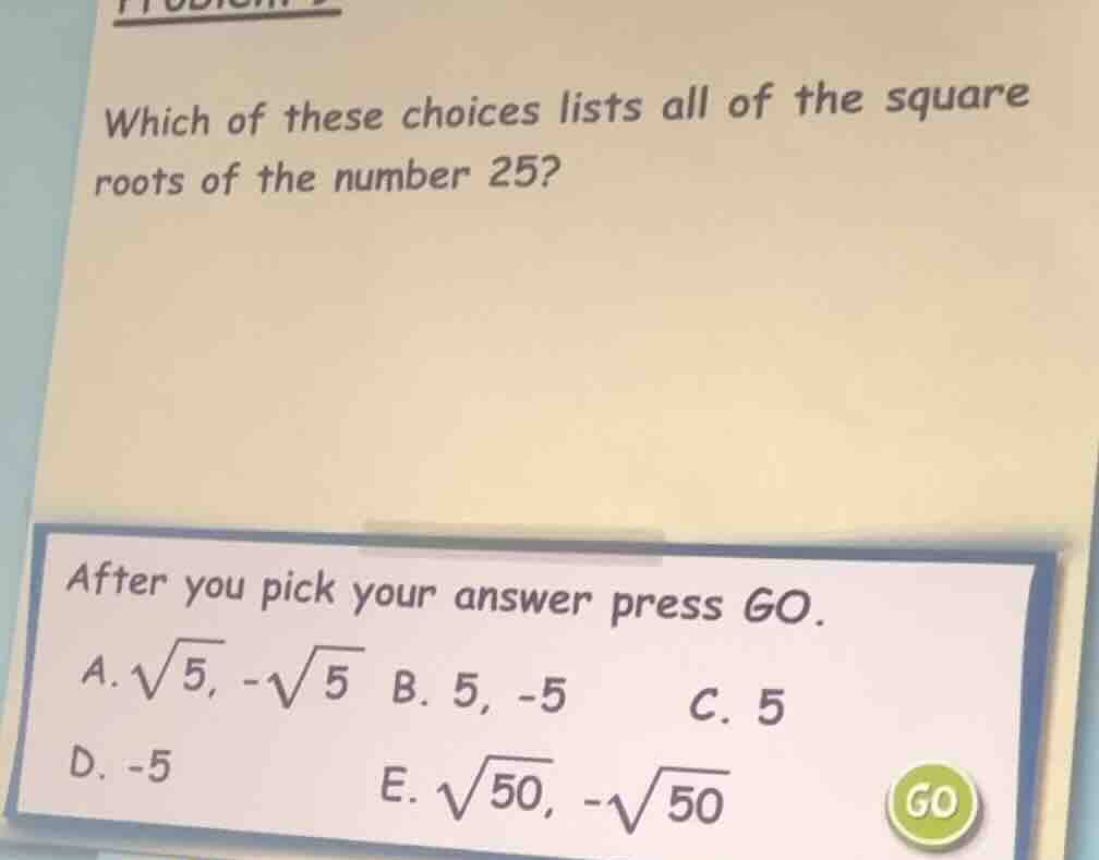 which of these choices lists all of the square roots of the number 25? …
