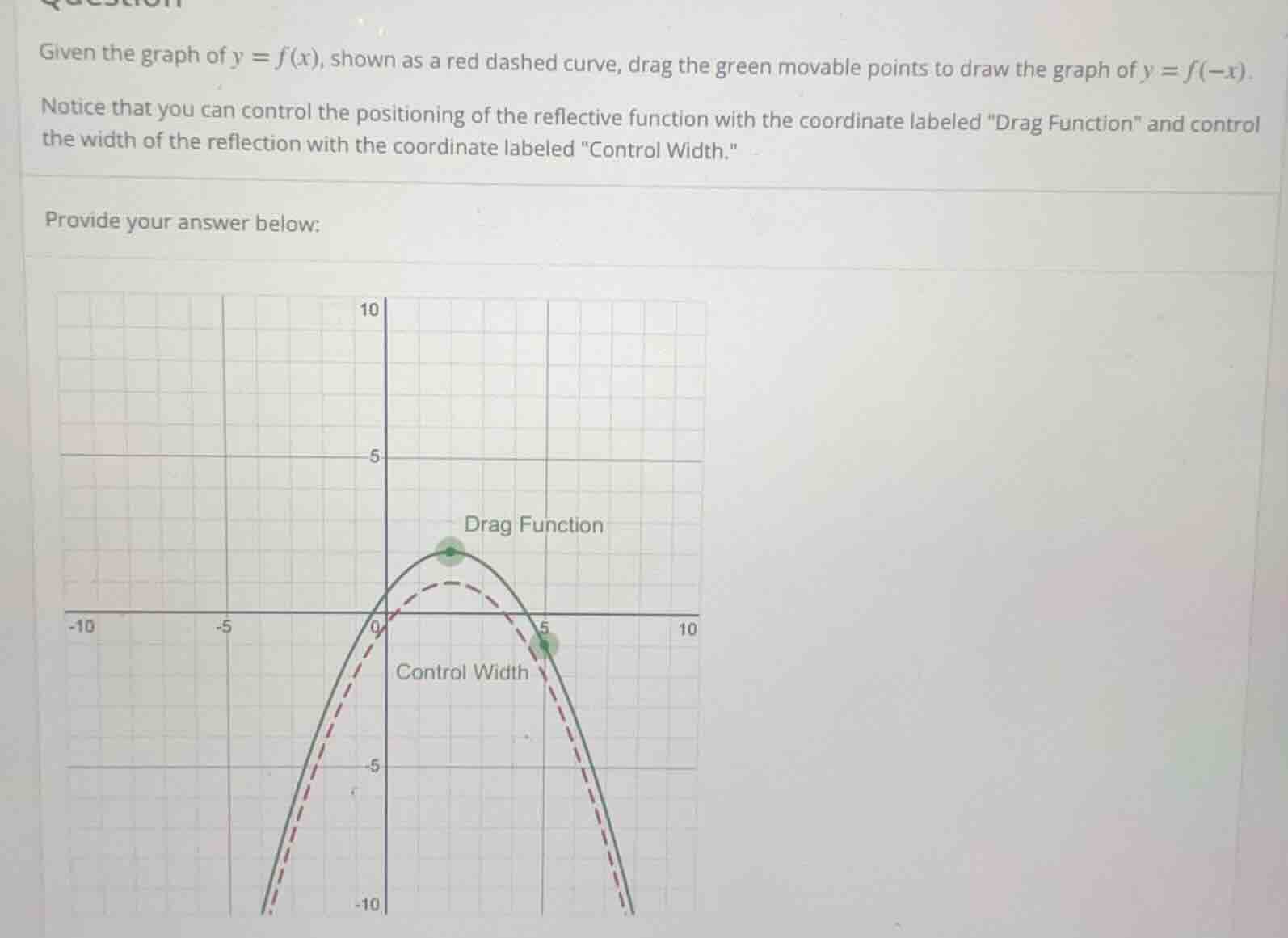 given the graph of $y = f(x)$, shown as a red dashed curve, drag the gr…