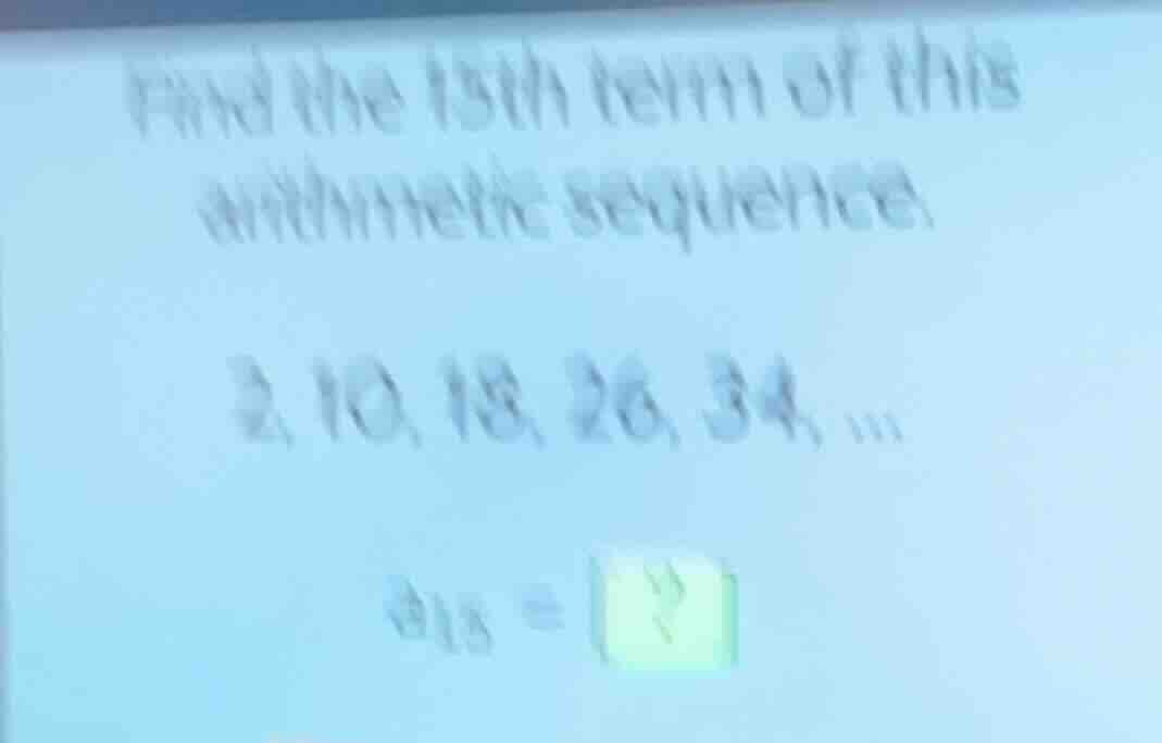 find the 15th term of this arithmetic sequence: 2, 10, 18, 26, 34, ... …