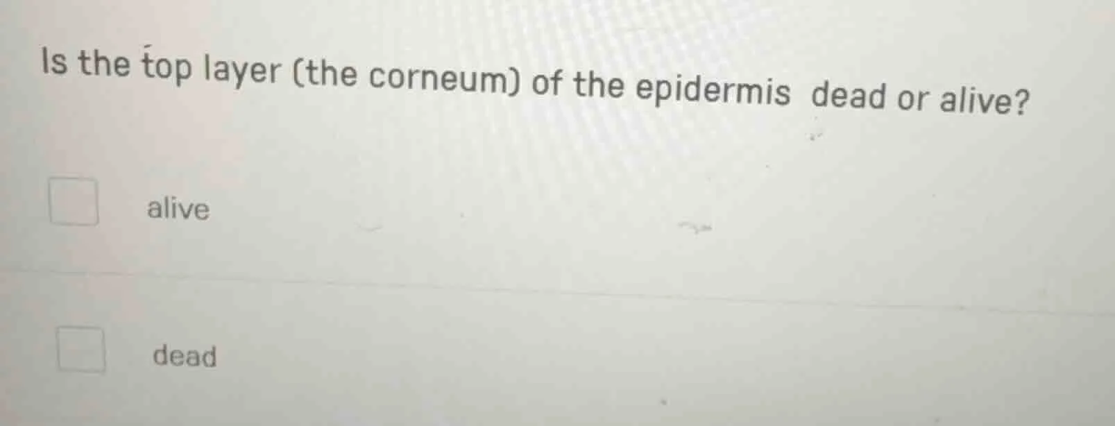 is the top layer (the corneum) of the epidermis dead or alive? alive de…
