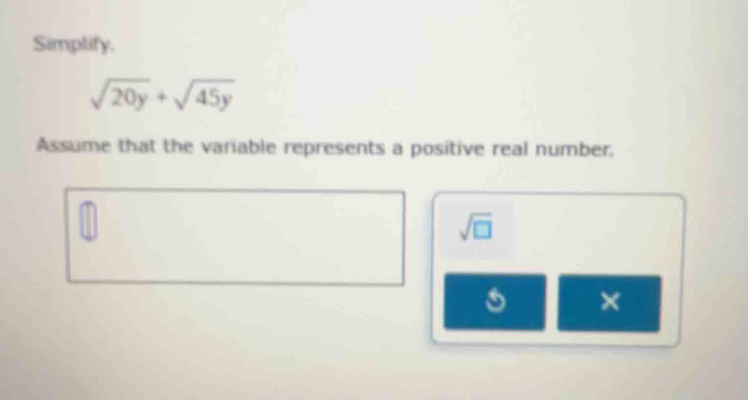 simplify. \\sqrt{20y} + \\sqrt{45y} assume that the variable represents…