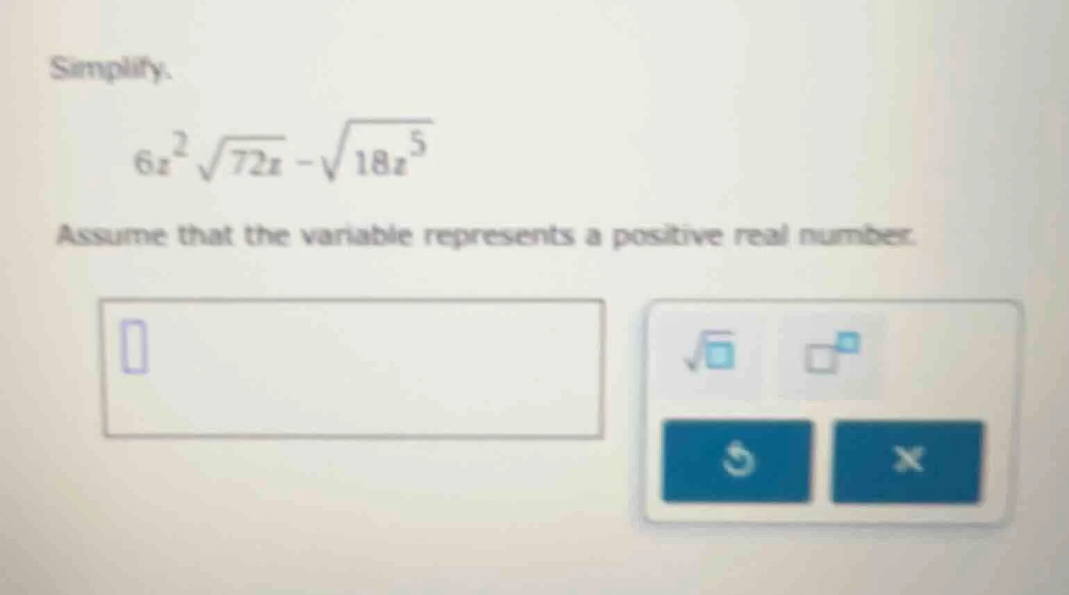 simplify. $6x^2\\sqrt{72x} - \\sqrt{18x^5}$ assume that the variable re…