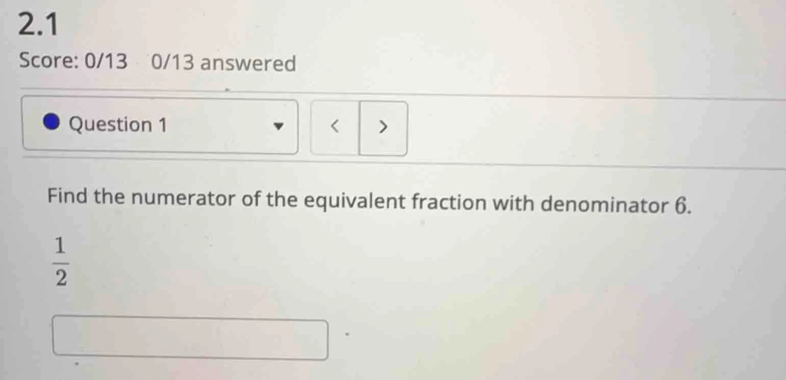 2.1 score: 0/13 0/13 answered question 1 find the numerator of the equi…