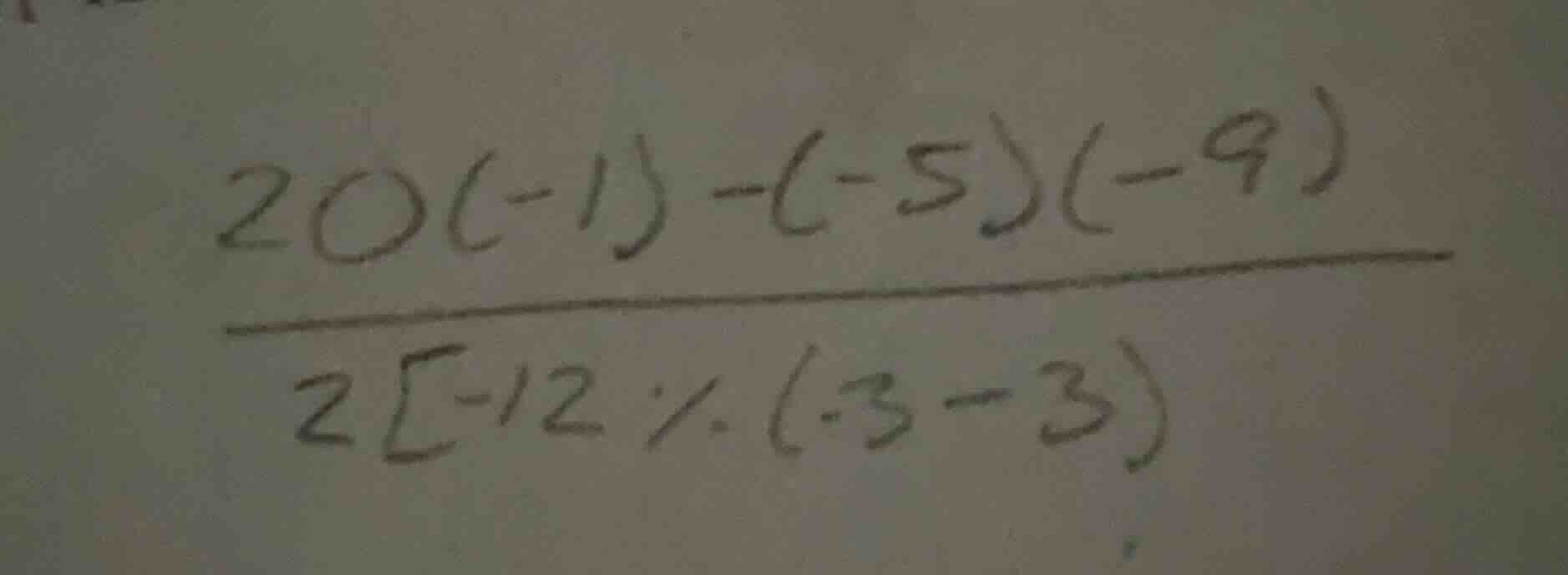 (\frac{20(-1)-(-5)(-9)}{2-12div(-3 - 3)})