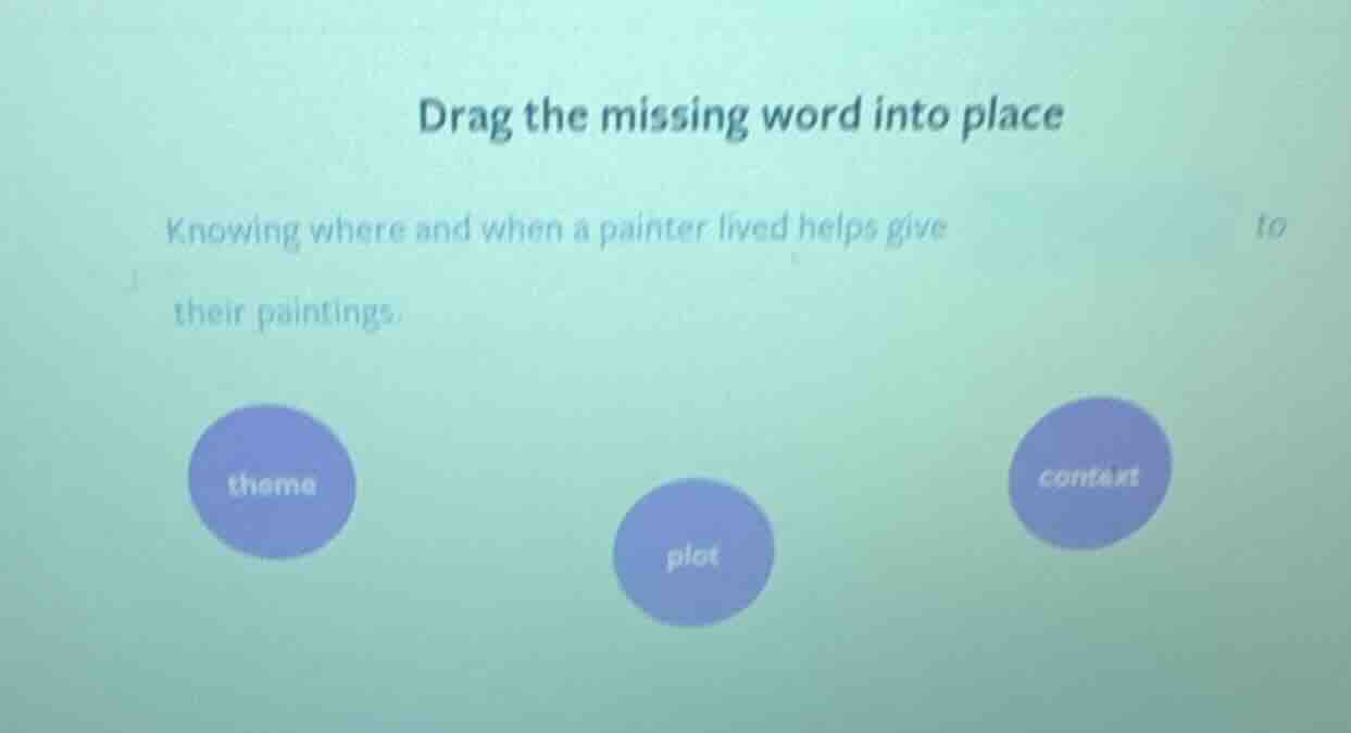 drag the missing word into place knowing where and when a painter lived…