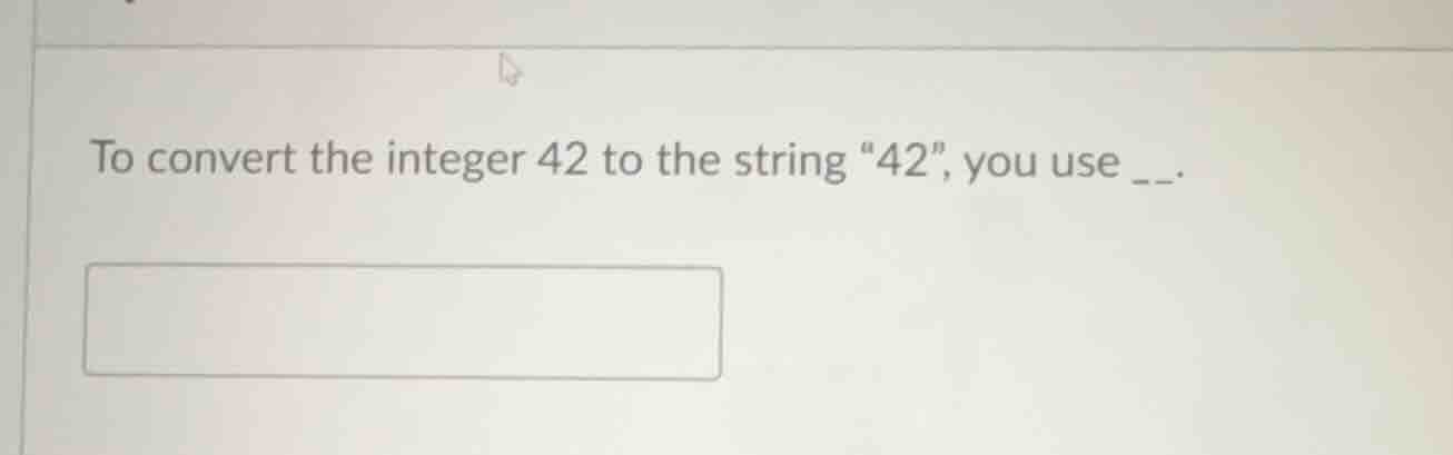 to convert the integer 42 to the string \42\, you use __.