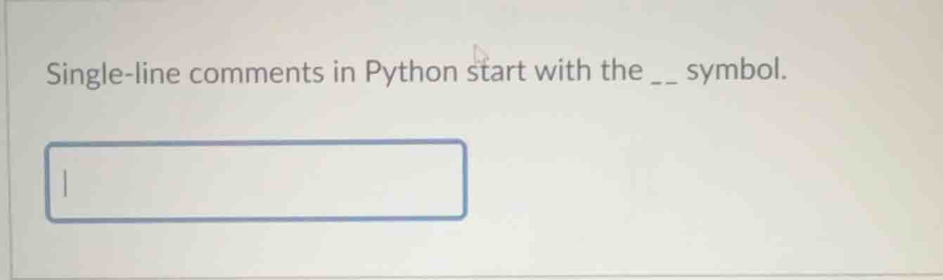 single-line comments in python start with the __ symbol.