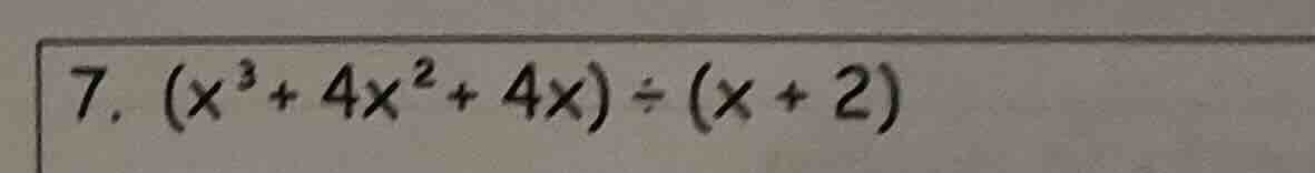 7. $(x^{3}+4x^{2}+4x)\\div(x + 2)$