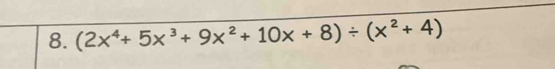 8. (2x⁴ + 5x³ + 9x² + 10x + 8) ÷ (x² + 4)