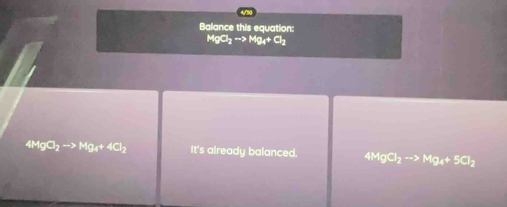 balance this equation: mgcl₂ --> mg₄+ cl₂ 4mgcl₂ --> mg₄+ 4cl₂ it’s alr…