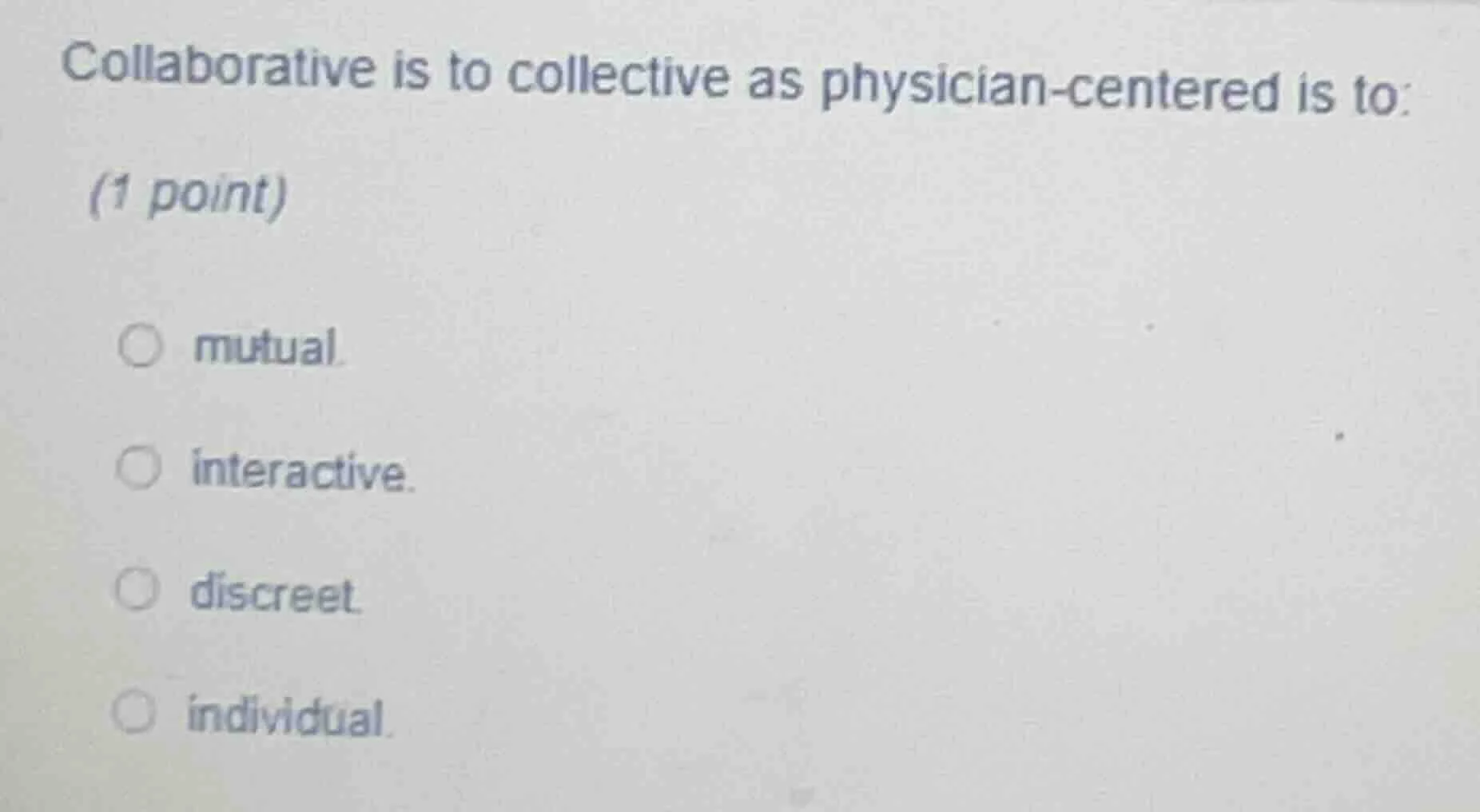 collaborative is to collective as physician - centered is to: (1 point)…