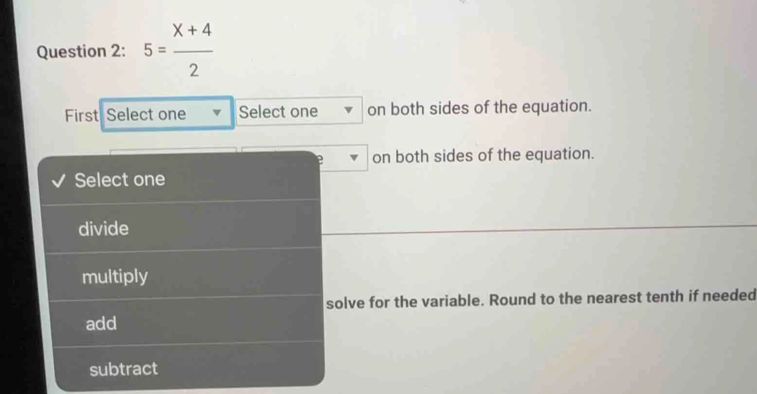 question 2: $5 = \\dfrac{x + 4}{2}$ first select one select one on both…