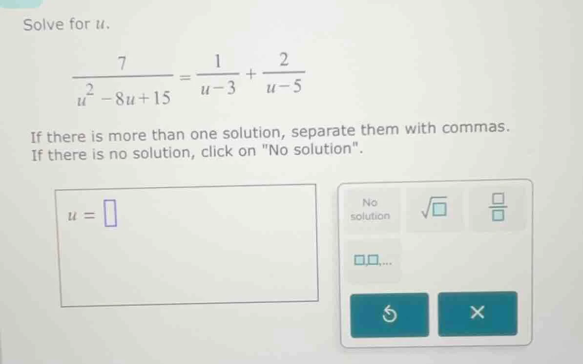 solve for u. \\(\\frac{7}{u^2 - 8u + 15} = \\frac{1}{u - 3} + \\frac{2}…