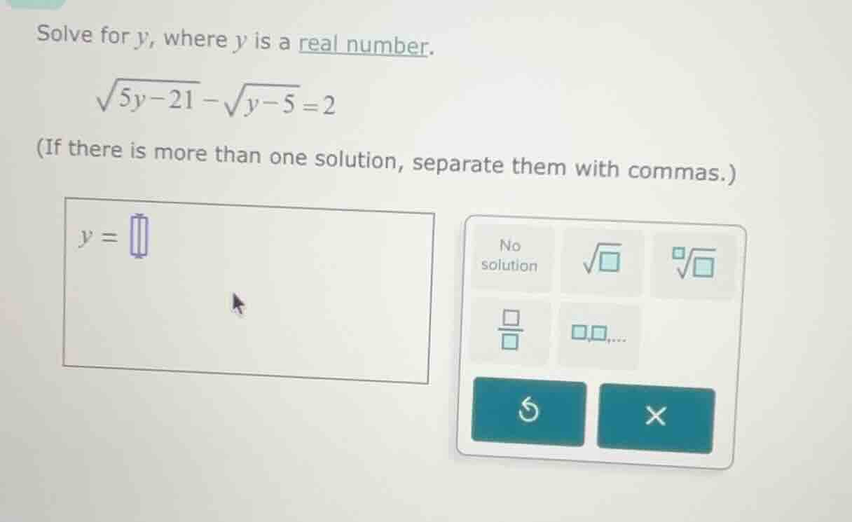 solve for y, where y is a real number.\\(\\sqrt{5y - 21} - \\sqrt{y - 5…