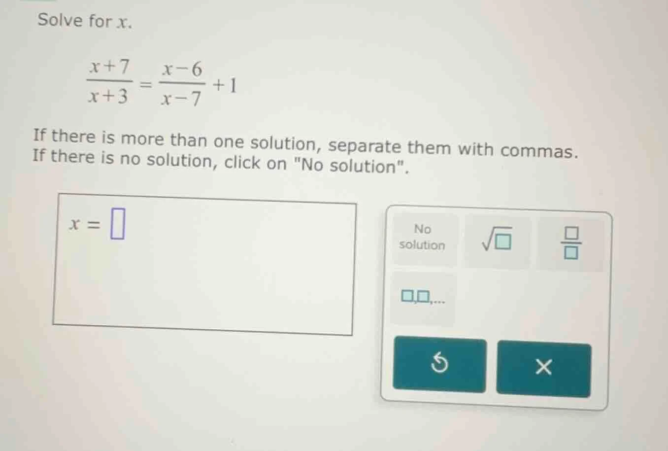 solve for x.\\(\\frac{x + 7}{x + 3}=\\frac{x - 6}{x - 7}+1\\)\ if there…