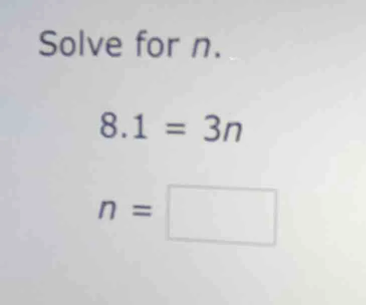 solve for n. 8.1 = 3n n =