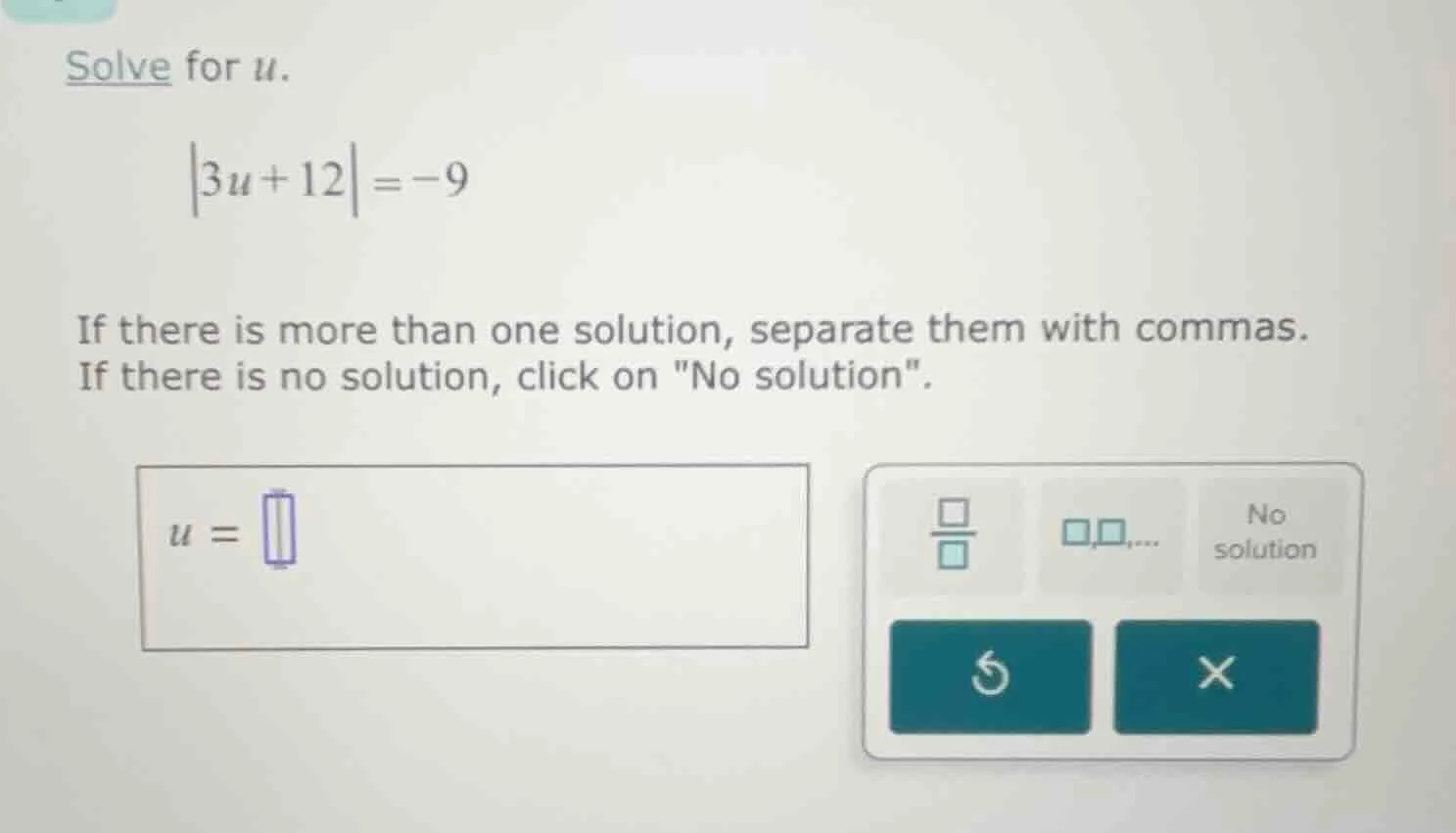 solve for u. |3u + 12| = -9 if there is more than one solution, separat…