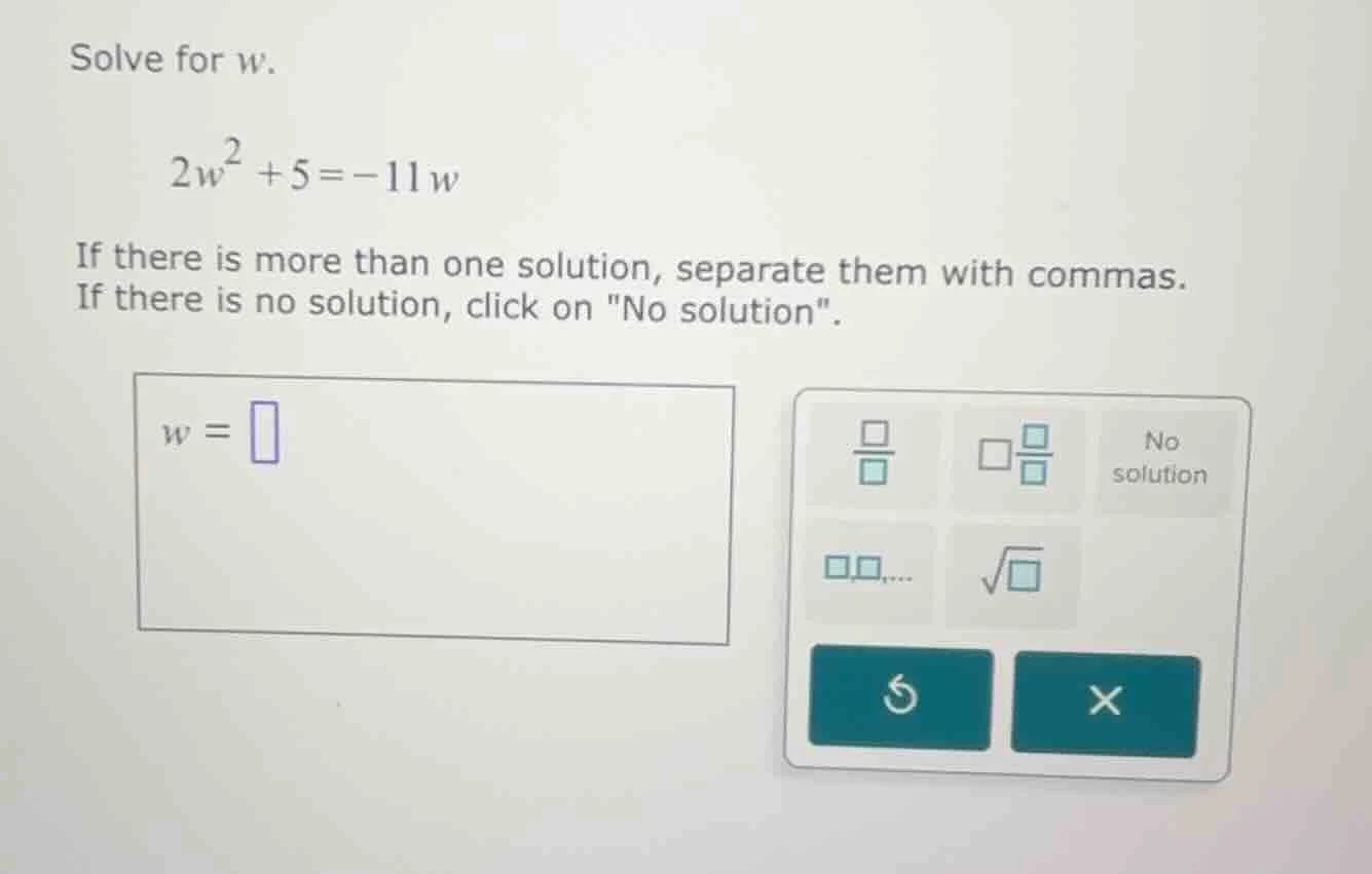 solve for w. \\(2w^2 + 5 = -11w\\) if there is more than one solution, …