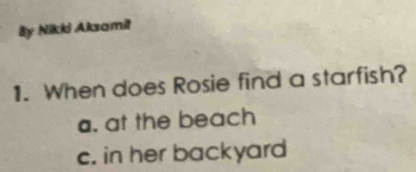 by nikki alizami 1. when does rosie find a starfish? a. at the beach c.…