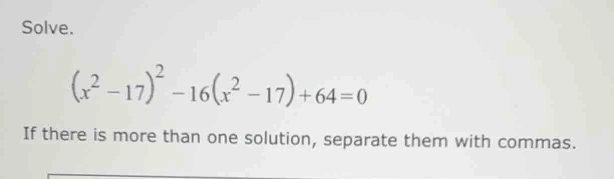 solve. \\(\\left(x^{2} - 17\ ight)^{2} - 16\\left(x^{2} - 17\ ight) + 6…